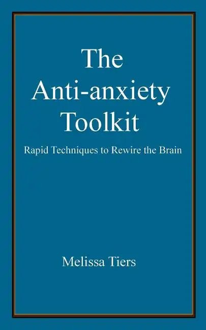 The Anti - Anxiety Toolkit: Rapid Techniques to Rewire the Brain - Paperback - Ethereal Essentials